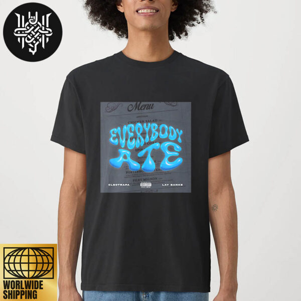 Cleotrapa Ft Lay Bankz Everybody Ate Fan Gifts Unisex T-Shirt